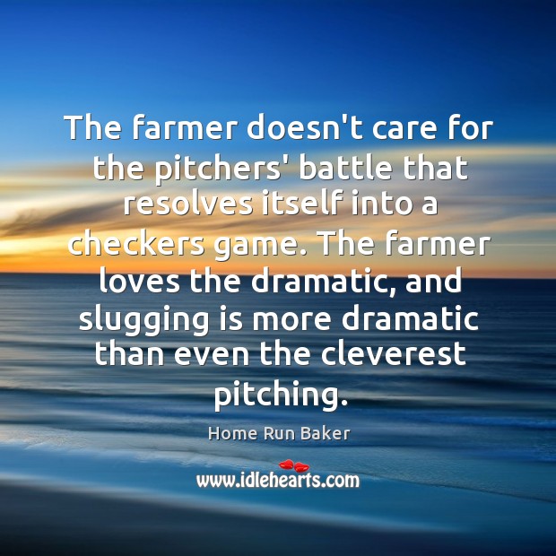 The farmer doesn’t care for the pitchers’ battle that resolves itself into Home Run Baker Picture Quote