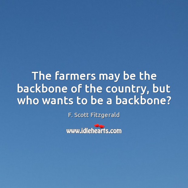 The farmers may be the backbone of the country, but who wants to be a backbone? 