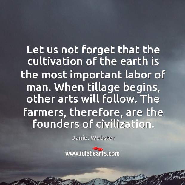 The farmers, therefore, are the founders of civilization. Daniel Webster Picture Quote