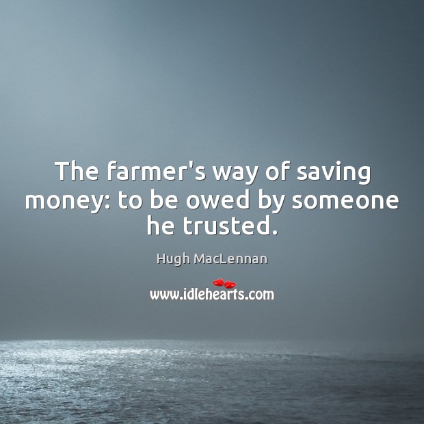 The farmer’s way of saving money: to be owed by someone he trusted. Image