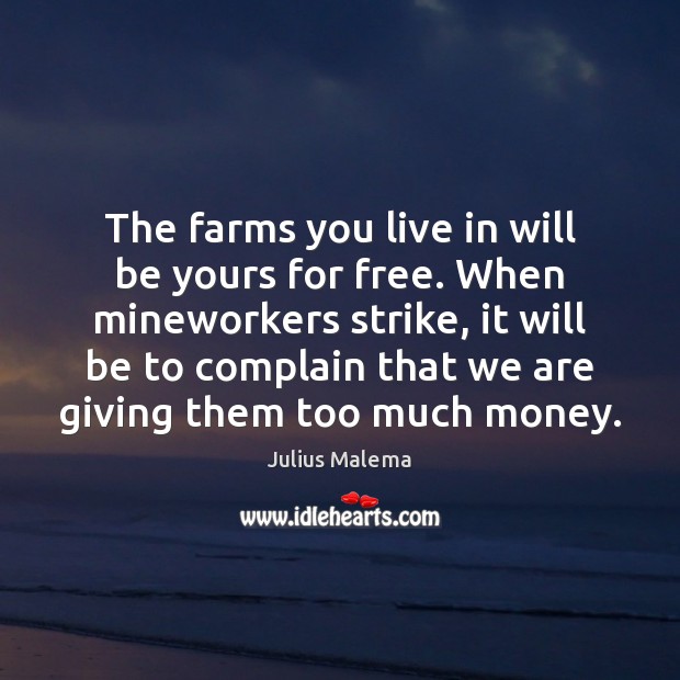 The farms you live in will be yours for free. When mineworkers Julius Malema Picture Quote