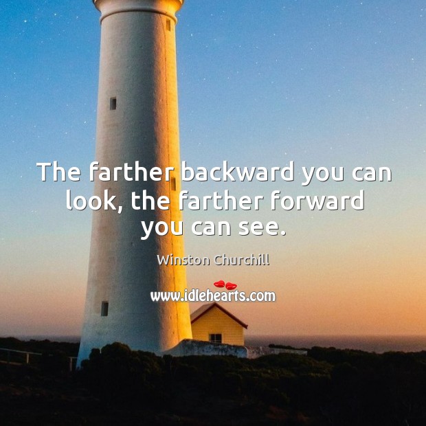 The farther backward you can look, the farther forward you can see. Image