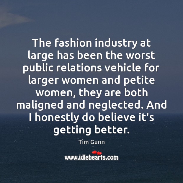 The fashion industry at large has been the worst public relations vehicle Tim Gunn Picture Quote