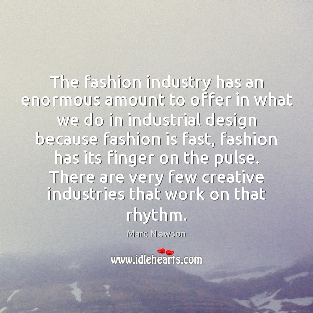 The fashion industry has an enormous amount to offer in what we Marc Newson Picture Quote