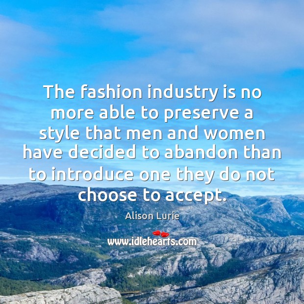 The fashion industry is no more able to preserve a style that Alison Lurie Picture Quote
