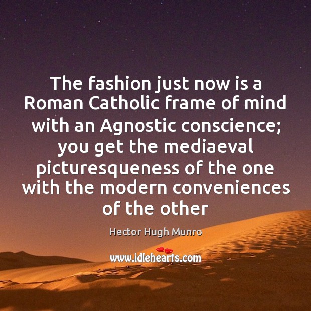 The fashion just now is a Roman Catholic frame of mind with Hector Hugh Munro Picture Quote