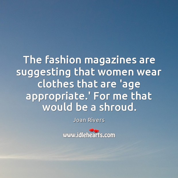The fashion magazines are suggesting that women wear clothes that are ‘age Joan Rivers Picture Quote