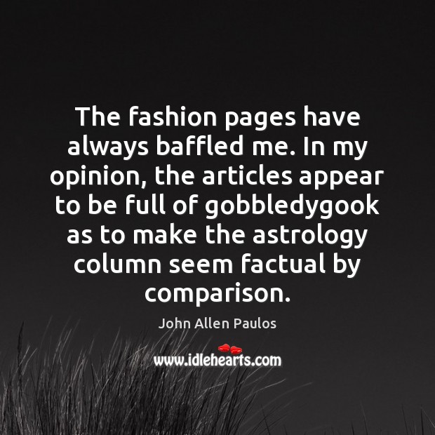 The fashion pages have always baffled me. In my opinion, the articles John Allen Paulos Picture Quote