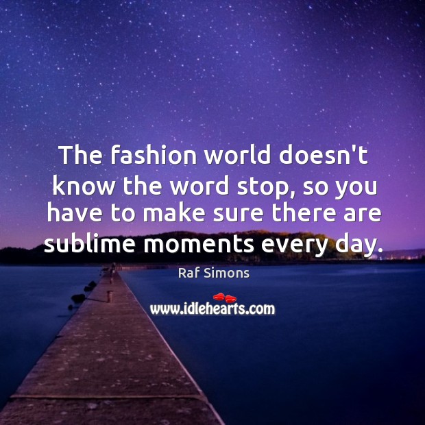 The fashion world doesn’t know the word stop, so you have to Raf Simons Picture Quote