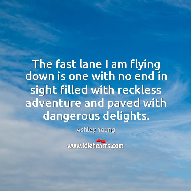 The fast lane I am flying down is one with no end in sight filled with Image