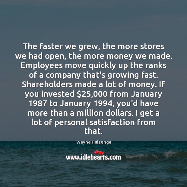 The faster we grew, the more stores we had open, the more Wayne Huizenga Picture Quote