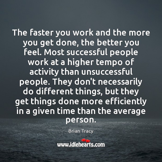 The faster you work and the more you get done, the better Brian Tracy Picture Quote