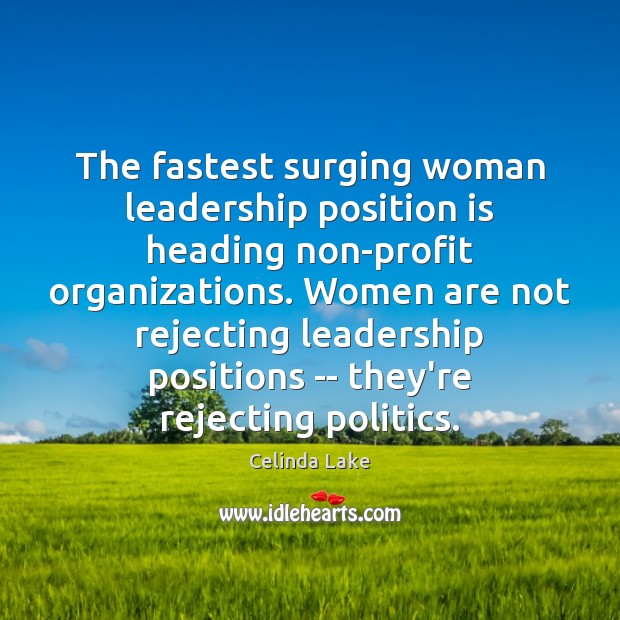 The fastest surging woman leadership position is heading non-profit organizations. Women are Celinda Lake Picture Quote