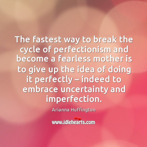 The fastest way to break the cycle of perfectionism and become a fearless mother is to Imperfection Quotes Image