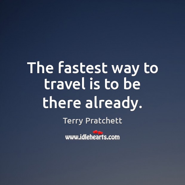 The fastest way to travel is to be there already. Image