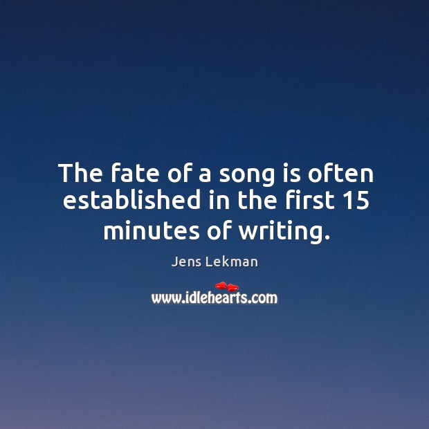 The fate of a song is often established in the first 15 minutes of writing. Jens Lekman Picture Quote