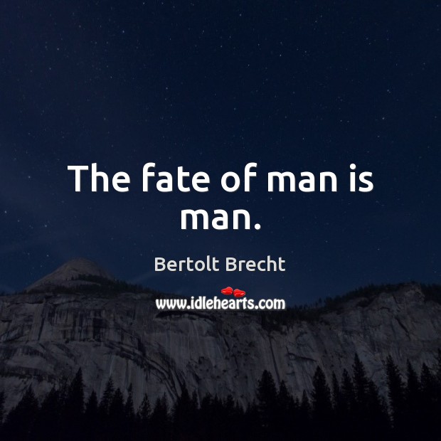 The fate of man is man. Bertolt Brecht Picture Quote