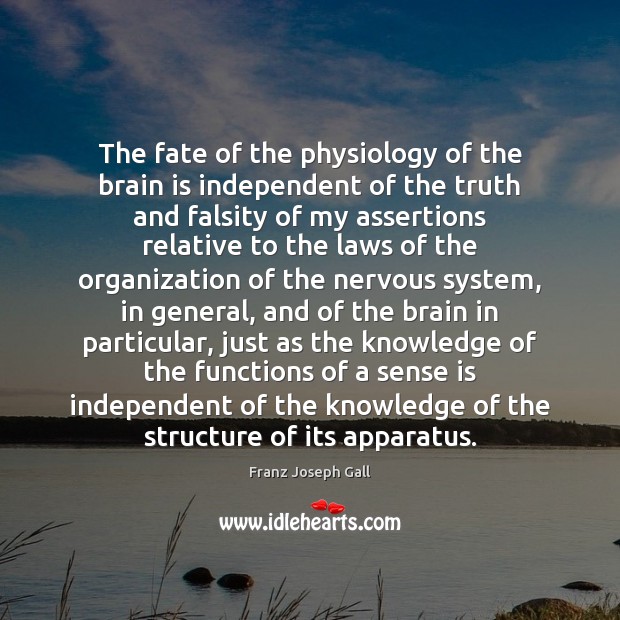 The fate of the physiology of the brain is independent of the Franz Joseph Gall Picture Quote