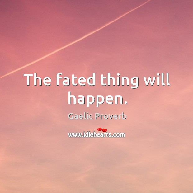 The fated thing will happen. Gaelic Proverbs Image