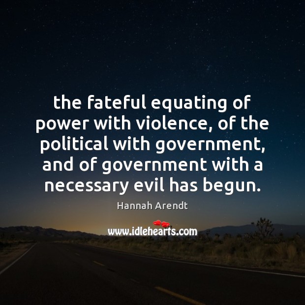 The fateful equating of power with violence, of the political with government, Hannah Arendt Picture Quote