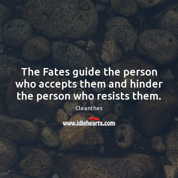 The Fates guide the person who accepts them and hinder the person who resists them. Cleanthes Picture Quote