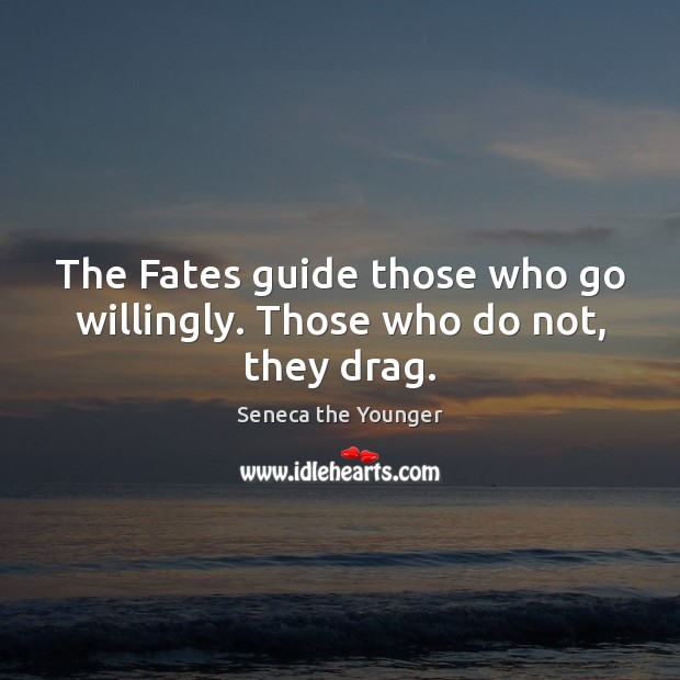 The Fates guide those who go willingly. Those who do not, they drag. Image