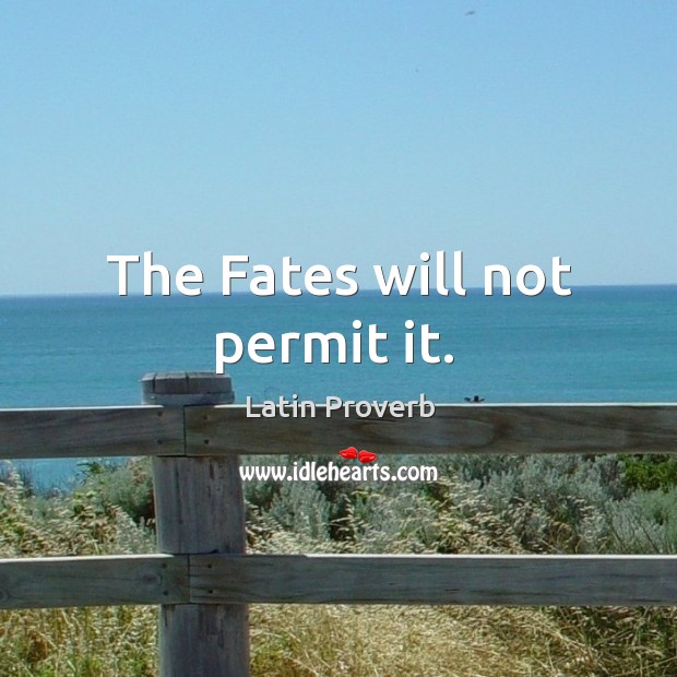 The fates will not permit it. Image