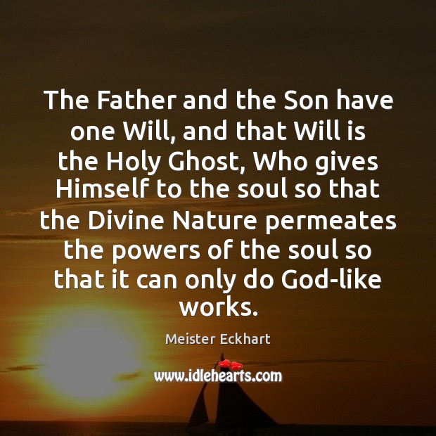 The Father and the Son have one Will, and that Will is Meister Eckhart Picture Quote