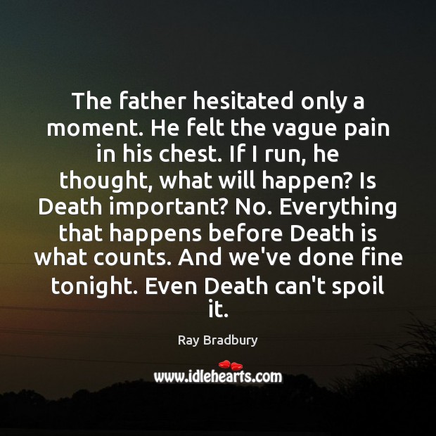 The father hesitated only a moment. He felt the vague pain in Ray Bradbury Picture Quote