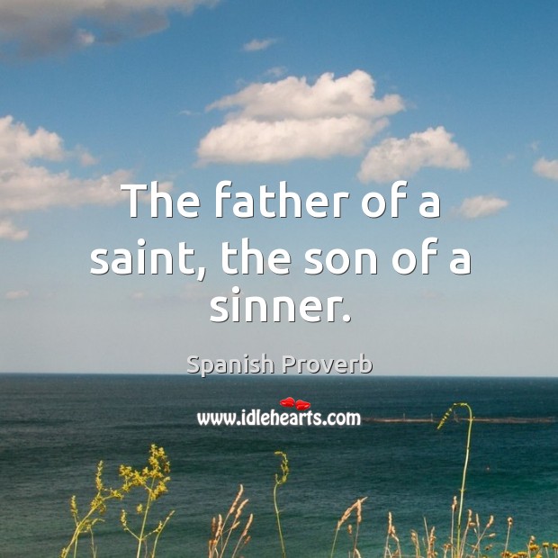 The father of a saint, the son of a sinner. Image