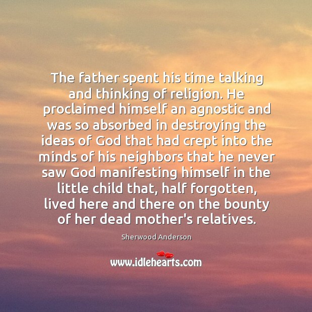 The father spent his time talking and thinking of religion. He proclaimed Sherwood Anderson Picture Quote
