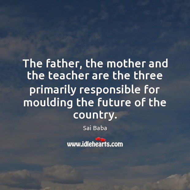 The father, the mother and the teacher are the three primarily responsible Image