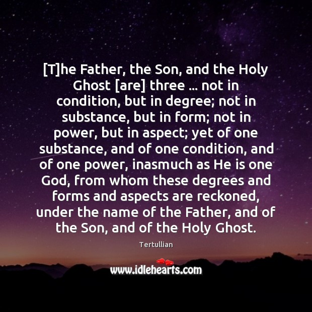 [T]he Father, the Son, and the Holy Ghost [are] three … not Tertullian Picture Quote