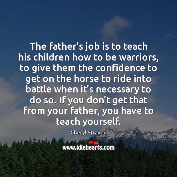 The father’s job is to teach his children how to be Cheryl Strayed Picture Quote