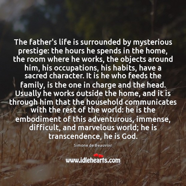 The father’s life is surrounded by mysterious prestige: the hours he spends Simone de Beauvoir Picture Quote