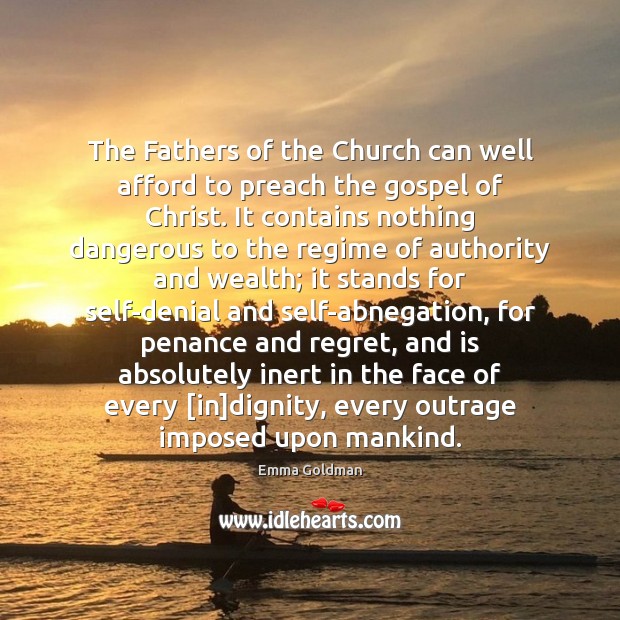 The Fathers of the Church can well afford to preach the gospel Emma Goldman Picture Quote