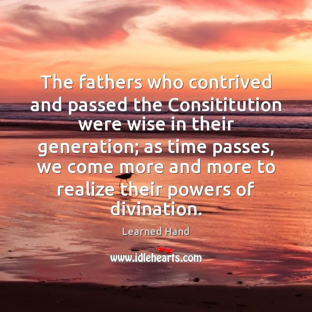 The fathers who contrived and passed the Consititution were wise in their Learned Hand Picture Quote