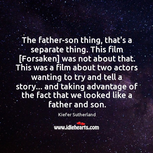 The father-son thing, that’s a separate thing. This film [Forsaken] was not Kiefer Sutherland Picture Quote