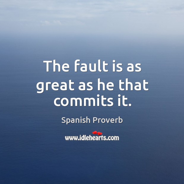 The fault is as great as he that commits it. Image