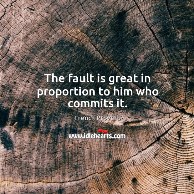 The fault is great in proportion to him who commits it. Image