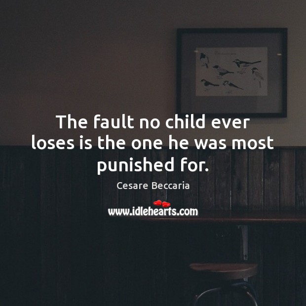 The fault no child ever loses is the one he was most punished for. Cesare Beccaria Picture Quote