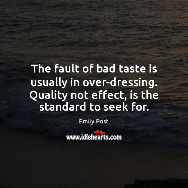 The fault of bad taste is usually in over-dressing. Quality not effect, Emily Post Picture Quote