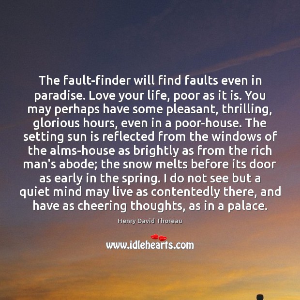The fault-finder will find faults even in paradise. Love your life, poor Image