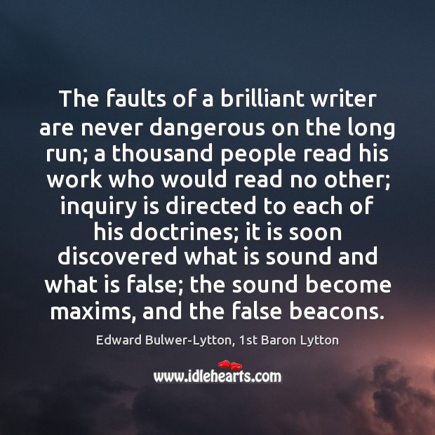 The faults of a brilliant writer are never dangerous on the long Edward Bulwer-Lytton, 1st Baron Lytton Picture Quote