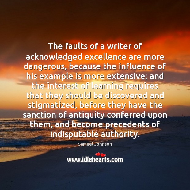 The faults of a writer of acknowledged excellence are more dangerous, because Image