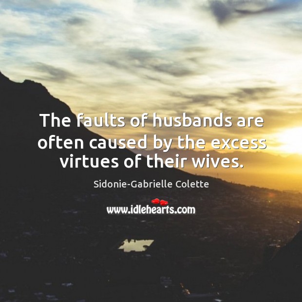 The faults of husbands are often caused by the excess virtues of their wives. Image