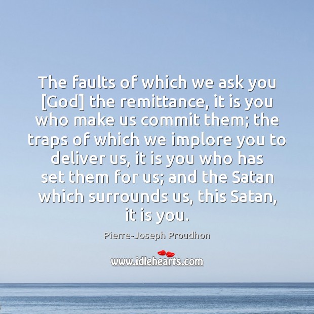 The faults of which we ask you [God] the remittance, it is Pierre-Joseph Proudhon Picture Quote
