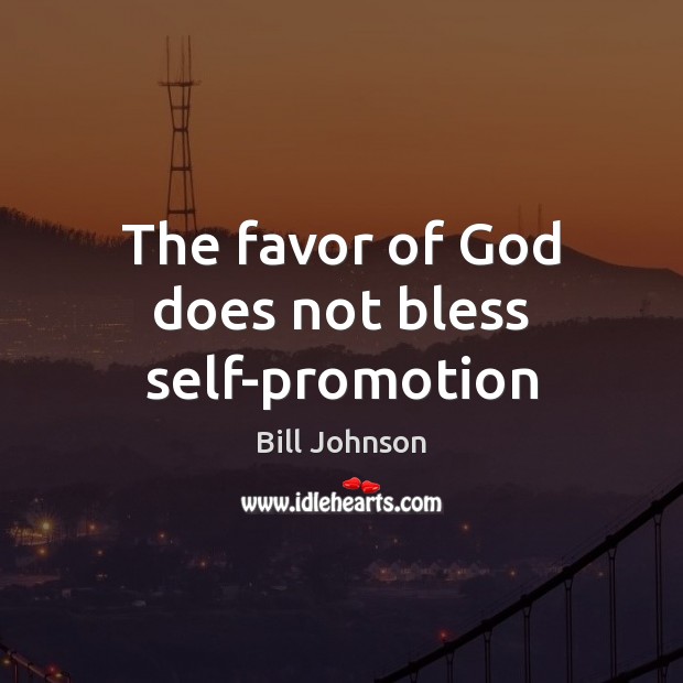 The favor of God does not bless self-promotion Bill Johnson Picture Quote