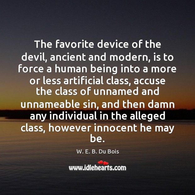 The favorite device of the devil, ancient and modern, is to force W. E. B. Du Bois Picture Quote