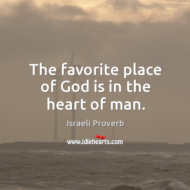 The favorite place of God is in the heart of man. Israeli Proverbs Image
